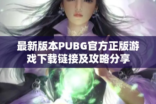 最新版本PUBG官方正版游戏下载链接及攻略分享