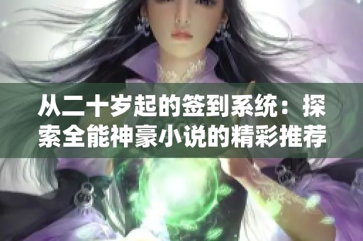 从二十岁起的签到系统：探索全能神豪小说的精彩推荐