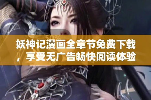 妖神记漫画全章节免费下载，享受无广告畅快阅读体验
