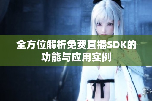 全方位解析免费直播SDK的功能与应用实例