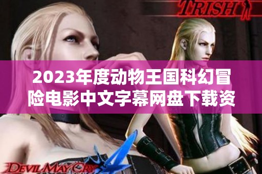 2023年度动物王国科幻冒险电影中文字幕网盘下载资源分享