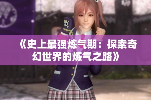 《史上最强炼气期：探索奇幻世界的炼气之路》