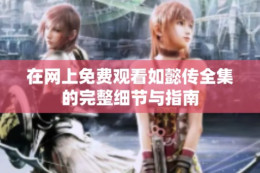 在网上免费观看如懿传全集的完整细节与指南