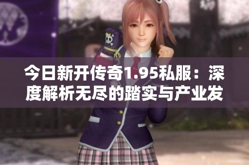 今日新开传奇1.95私服：深度解析无尽的踏实与产业发展