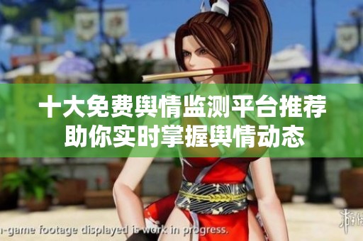 十大免费舆情监测平台推荐 助你实时掌握舆情动态