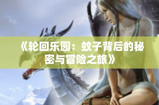 《轮回乐园：蚊子背后的秘密与冒险之旅》