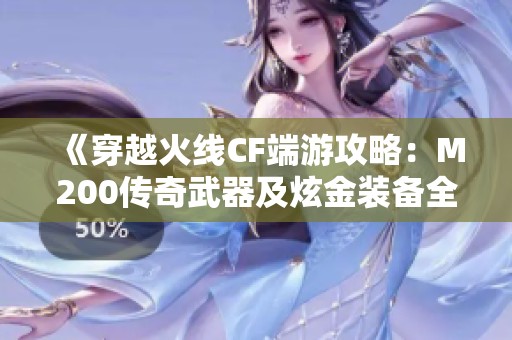 《穿越火线CF端游攻略：M200传奇武器及炫金装备全解析》