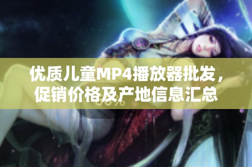 优质儿童MP4播放器批发，促销价格及产地信息汇总