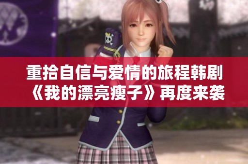 重拾自信与爱情的旅程韩剧《我的漂亮瘦子》再度来袭