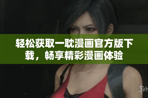 轻松获取一耽漫画官方版下载，畅享精彩漫画体验