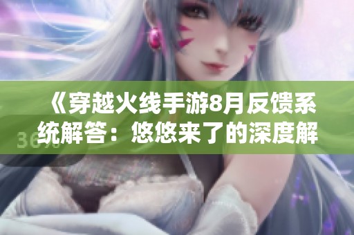 《穿越火线手游8月反馈系统解答：悠悠来了的深度解析与玩家期待》