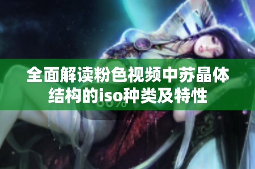 全面解读粉色视频中苏晶体结构的iso种类及特性