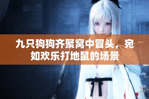 九只狗狗齐聚窝中冒头，宛如欢乐打地鼠的场景