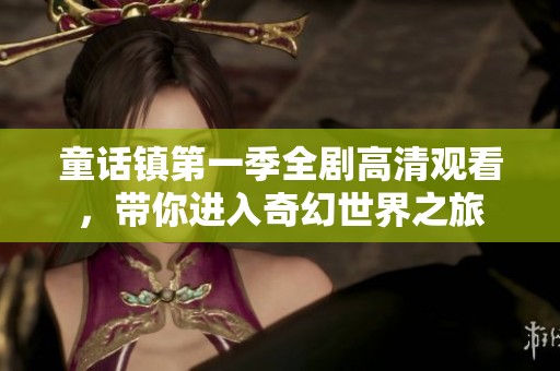童话镇第一季全剧高清观看，带你进入奇幻世界之旅