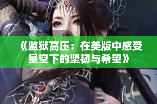 《监狱高压：在美版中感受星空下的坚韧与希望》