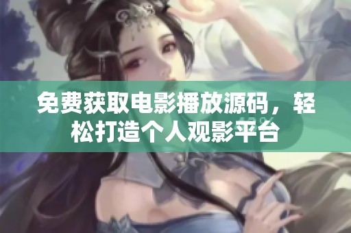 免费获取电影播放源码，轻松打造个人观影平台