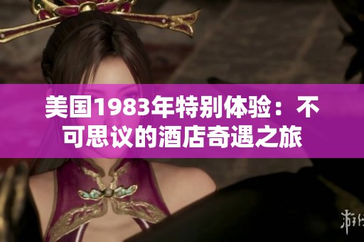 美国1983年特别体验：不可思议的酒店奇遇之旅