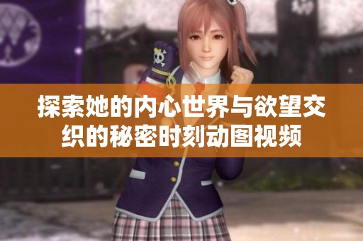 探索她的内心世界与欲望交织的秘密时刻动图视频