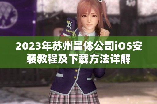 2023年苏州晶体公司iOS安装教程及下载方法详解