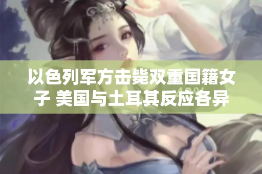 以色列军方击毙双重国籍女子 美国与土耳其反应各异