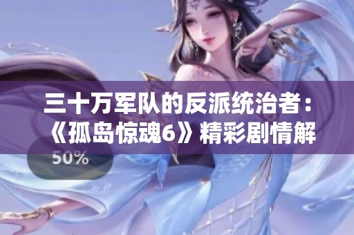 三十万军队的反派统治者：《孤岛惊魂6》精彩剧情解析