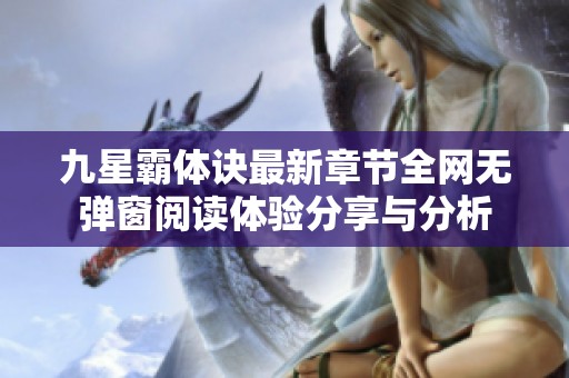 九星霸体诀最新章节全网无弹窗阅读体验分享与分析
