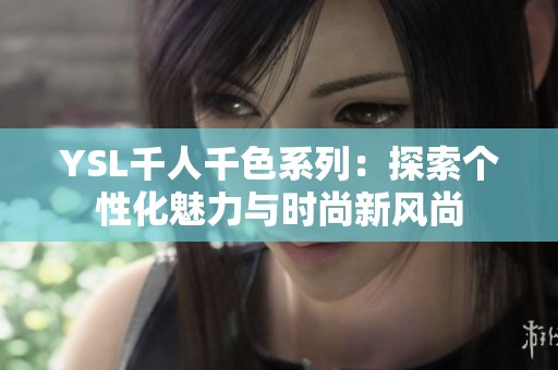 YSL千人千色系列：探索个性化魅力与时尚新风尚