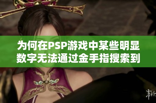 为何在PSP游戏中某些明显数字无法通过金手指搜索到