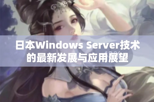 日本Windows Server技术的最新发展与应用展望