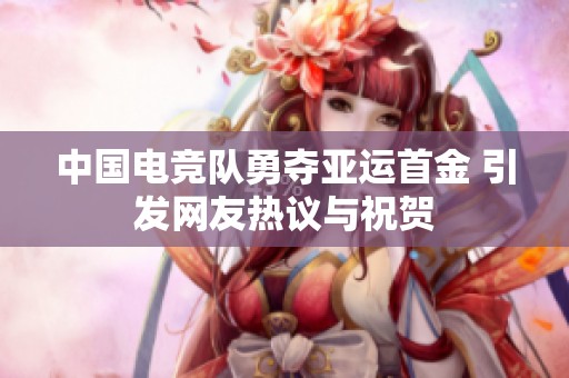 中国电竞队勇夺亚运首金 引发网友热议与祝贺
