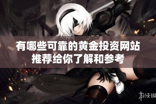 有哪些可靠的黄金投资网站推荐给你了解和参考