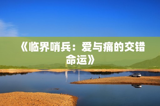 《临界哨兵：爱与痛的交错命运》