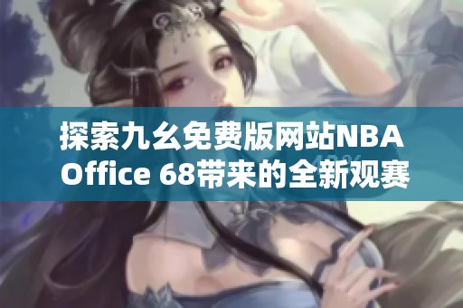 探索九幺免费版网站NBA Office 68带来的全新观赛体验