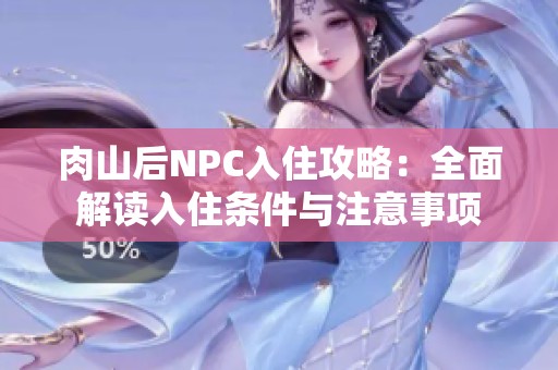 肉山后NPC入住攻略：全面解读入住条件与注意事项