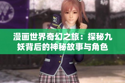 漫画世界奇幻之旅：探秘九妖背后的神秘故事与角色