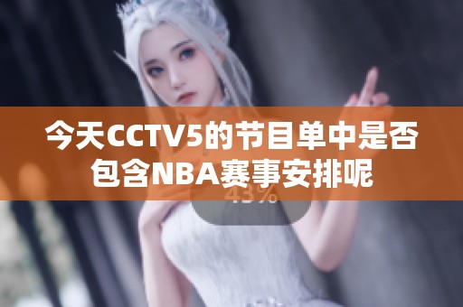 今天CCTV5的节目单中是否包含NBA赛事安排呢