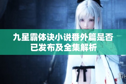 九星霸体诀小说番外篇是否已发布及全集解析