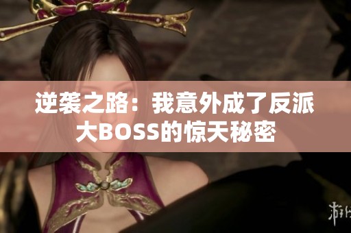 逆袭之路：我意外成了反派大BOSS的惊天秘密