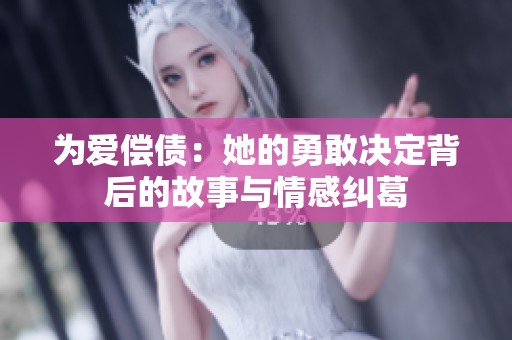 为爱偿债：她的勇敢决定背后的故事与情感纠葛