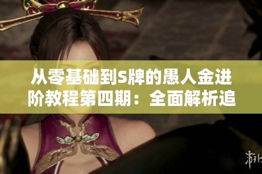 从零基础到S牌的愚人金进阶教程第四期：全面解析追击技巧