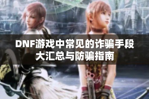 DNF游戏中常见的诈骗手段大汇总与防骗指南