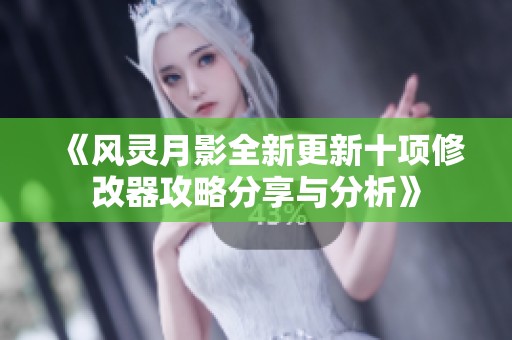 《风灵月影全新更新十项修改器攻略分享与分析》