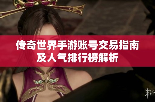传奇世界手游账号交易指南及人气排行榜解析