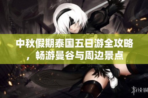 中秋假期泰国五日游全攻略，畅游曼谷与周边景点