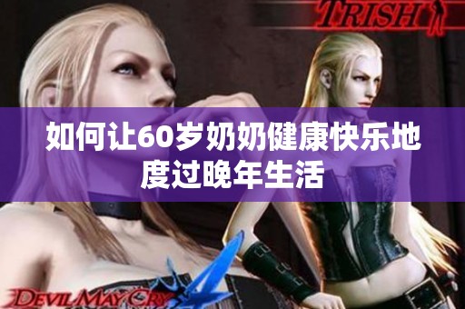 如何让60岁奶奶健康快乐地度过晚年生活