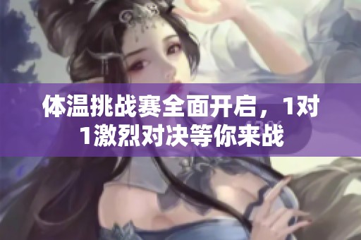体温挑战赛全面开启，1对1激烈对决等你来战