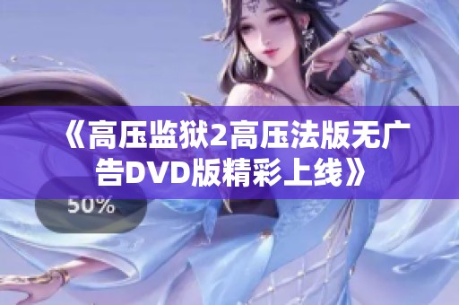 《高压监狱2高压法版无广告DVD版精彩上线》