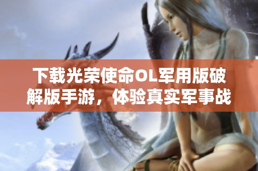 下载光荣使命OL军用版破解版手游，体验真实军事战斗!