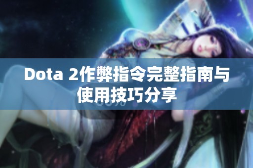 Dota 2作弊指令完整指南与使用技巧分享
