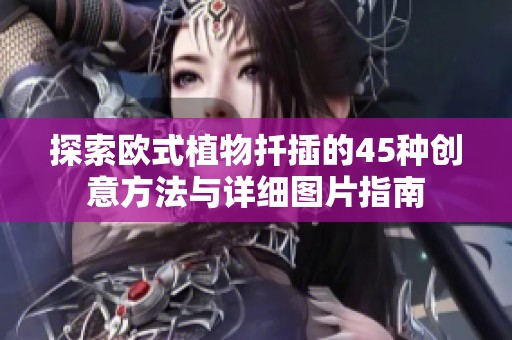 探索欧式植物扦插的45种创意方法与详细图片指南